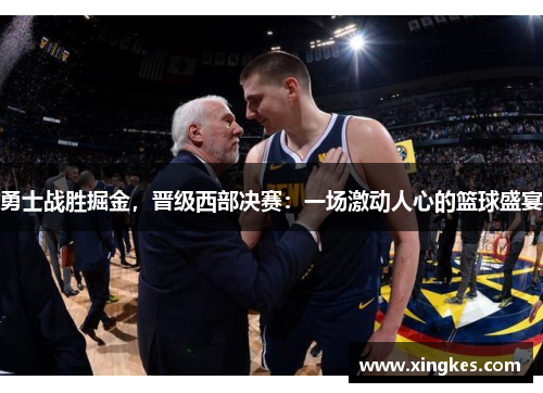 勇士战胜掘金，晋级西部决赛：一场激动人心的篮球盛宴
