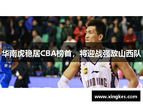 华南虎稳居CBA榜首，将迎战强敌山西队
