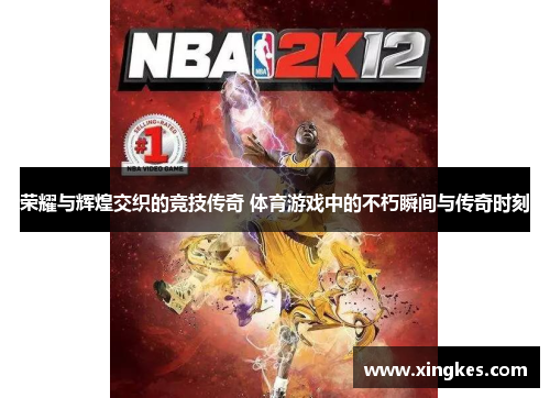 荣耀与辉煌交织的竞技传奇 体育游戏中的不朽瞬间与传奇时刻