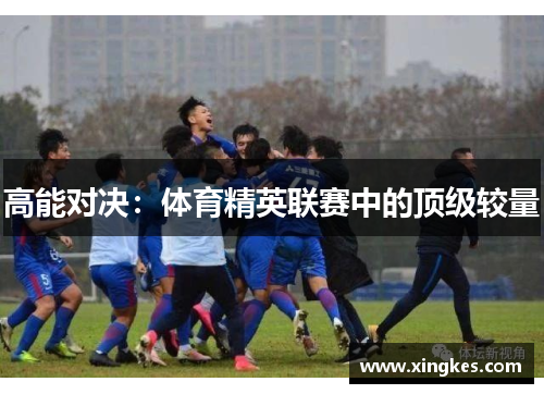 高能对决：体育精英联赛中的顶级较量